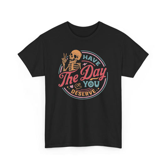 Have The Day You Deserve T-Shirt - RetroTeeShop