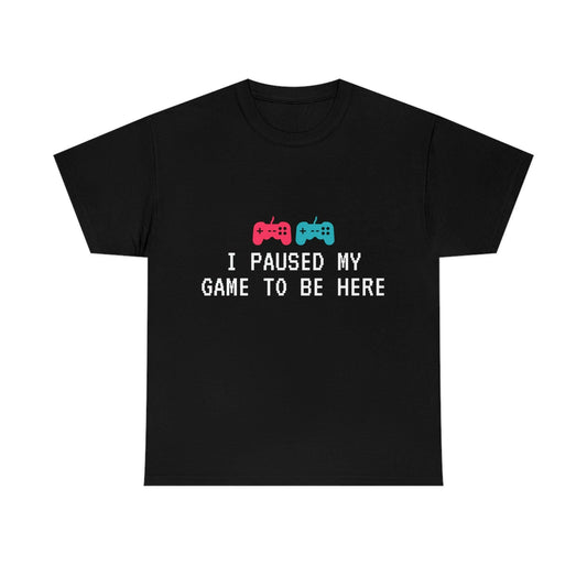I Paused My Game to Be Here T-Shirt - RetroTeeShop